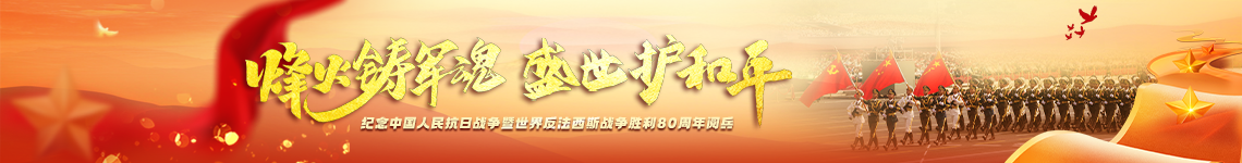 烽火鑄軍魂 盛世護(hù)和平——紀(jì)念中國人民抗日戰(zhàn)爭暨世界反法西斯戰(zhàn)爭勝利80周年閱兵